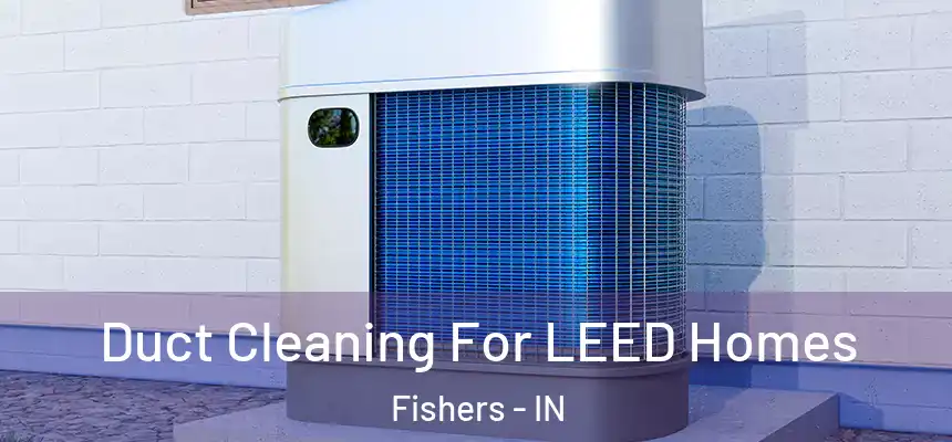  Duct Cleaning For LEED Homes Fishers - IN