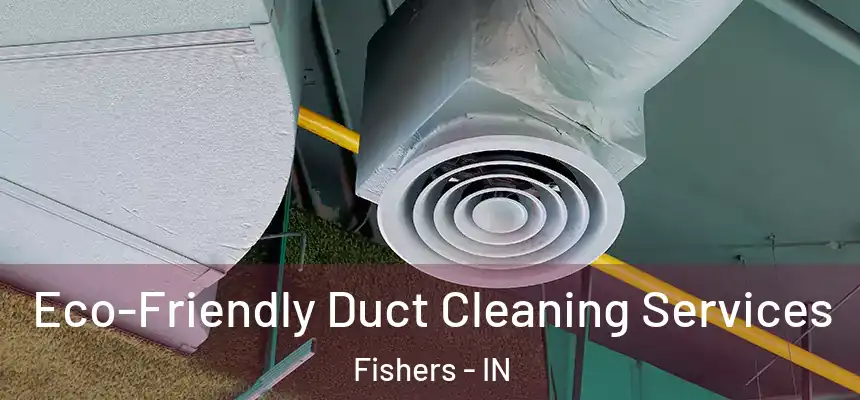  Eco-Friendly Duct Cleaning Services Fishers - IN