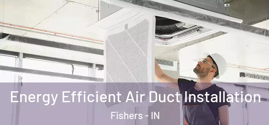  Energy Efficient Air Duct Installation Fishers - IN